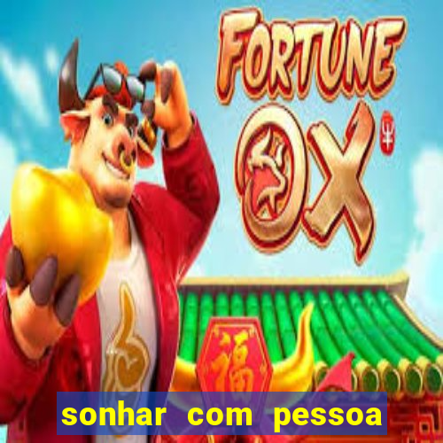 sonhar com pessoa falsa no jogo do bicho